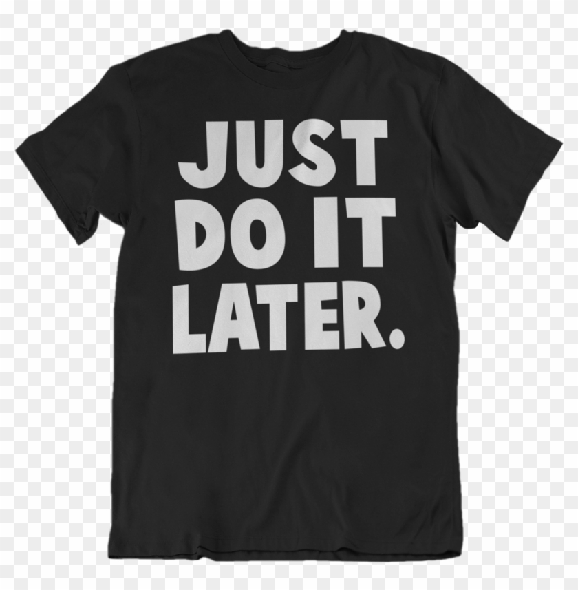 Just Do It Later T-shirt - Design Classic T Shirts, HD Png Download ...